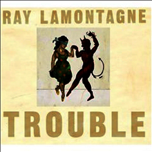 Ray Lamontagne - Trouble