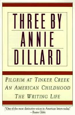 Three by Annie Dillard: The Writing Life, an American Childhood, Pilgrim at Tinker Creek