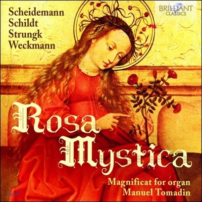 Manuel Tomadin 로자 미스티카 - 오르간으로 연주하는 마그니피카트 모음집 (Rosa Mystica - Magnificat for Organ: Scheidemann / Schildt / Strungk / Weckmann)