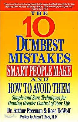 10 Dumbest Mistakes Smart People Make and How to Avoid Them: Simple and Sure Techniques for Gaining Greater Control of Your Life