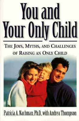 You and Your Only Child: The Joys, Myths, and Challenges of Raising an Only Child