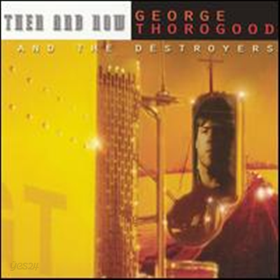 George Thorogood &amp; The Destroyers - Then &amp; Now