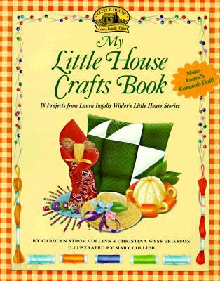 My Little House Crafts Book: 18 Projects from Laura Ingalls Wilder&#39;s