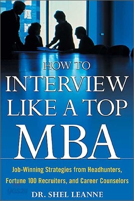 How to Interview Like a Top MBA: Job-Winning Strategies from Headhunters, Fortune 100 Recruiters, and Career Counselors