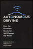 Autonomous Driving: How the Driverless Revolution Will Change the World