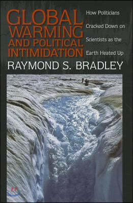 Global Warming and Political Intimidation: How Politicians Cracked Down on Scientists as the Earth Heated Up