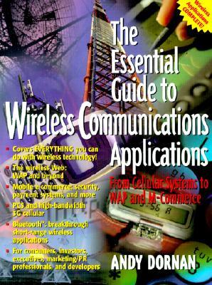 The Essential Guide to Wireless Communications Applications: From Cellular Systems to WAP and M-Comm