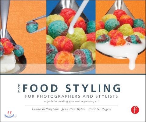More Food Styling for Photographers &amp; Stylists: A Guide to Creating Your Own Appetizing Art