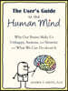 The User's Guide to the Human Mind: Why Our Brains Make Us Unhappy, Anxious, and Neurotic and What We Can Do about It