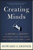 Creating Minds: An Anatomy of Creativity Seen Through the Lives of Freud, Einstein, Picasso, Stravinsky, Eliot, Graham, and Ghandi