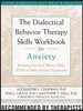 The Dialectical Behavior Therapy Skills Workbook for Anxiety: Breaking Free from Worry, Panic, PTSD, and Other Anxiety Symptoms
