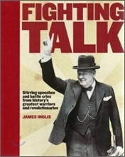 Fighting Talk : Stirring Speeches and Battle Cries from History's Greatest Warriors and Revolutionaries