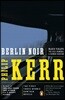 Berlin Noir: The First Three Bernie Gunther Novels