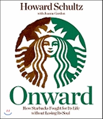 Onward: How Starbucks Fought for Its Life Without Losing Its Soul