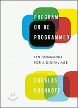 Program or Be Programmed: Ten Commands for a Digital Age