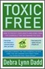 Toxic Free: How to Protect Your Health and Home from the Chemicals ThatAre Making You Sick