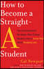 How to Become a Straight-A Student: The Unconventional Strategies Real College Students Use to Score High While Studying Less