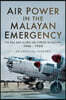 Air Power in the Malayan Emergency: The RAF and Allied Air Forces in Malaya 1948 - 1960