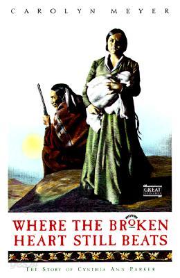 Where the Broken Heart Still Beats: The Story of Cynthia Ann Parker