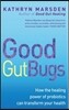 Good Gut Bugs: How the Healing Powers of Probiotics Can Transform Your Health