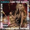 Kesha - I Am The Dance Commander + I Command You To Dance: The Remix Album