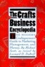 The Crafts Business Encyclopedia: The Modern Craftsperson's Guide to Marketing, Management, and Money