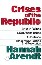 Crises of the Republic: Lying in Politics; Civil Disobedience; On Violence; Thoughts on Politics and Revolution