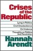 Crises of the Republic: Lying in Politics; Civil Disobedience; On Violence; Thoughts on Politics and Revolution