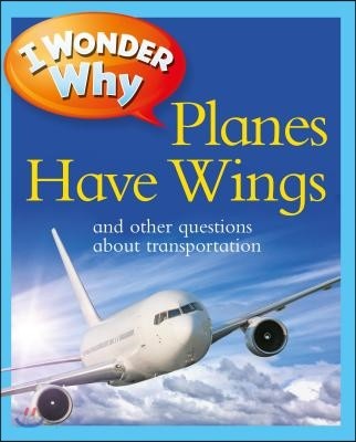 I Wonder Why Planes Have Wings: And Other Questions about Transport