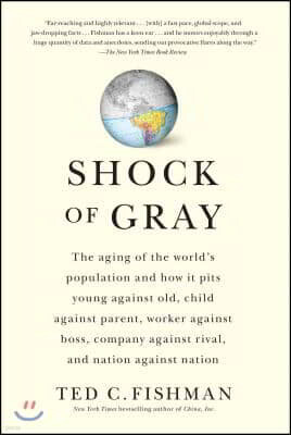 Shock of Gray: The Aging of the World's Population and How It Pits Young Against Old, Child Against Parent, Worker Against Boss, Company Against Rival