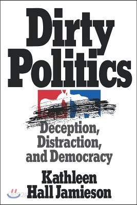 Dirty Politics: Deception, Distraction, and Democracy