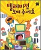 텔레비전 보여 주세요