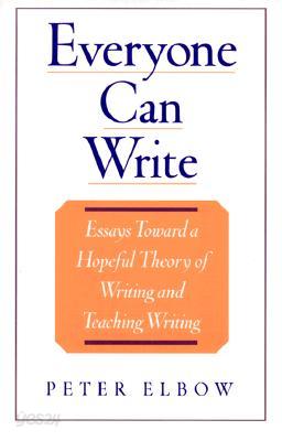 Everyone Can Write: Essays Toward a Hopeful Theory of Writing and Teaching Writing