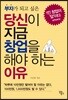 당신이 지금 창업을 해야 하는 이유