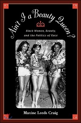 Ain&#39;t I a Beauty Queen?: Black Women, Beauty, and the Politics of Race