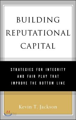 Building Reputational Capital: Strategies for Integrity and Fair Play That Improve the Bottom Line