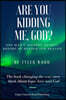 Are You Kidding Me, God?: The true story of one man's fall from grace and how he found hope and love and a new faith in God
