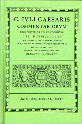 Commentarii: Volume II: Libri III de Bello Civili Cum Libris Incertorum Auctorum de Bello Alexandrino Africo Hispaniensi