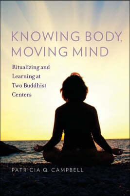 Knowing Body, Moving Mind: Ritualizing and Learning at Two Buddhist Centers