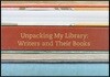 Unpacking My Library: Writers and Their Books