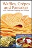 Waffles, Crepes and Pancakes: With Delicious Toppings and Fillings