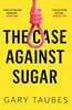 The Case Against Sugar