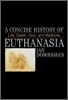 A Concise History of Euthanasia: Life, Death, God, and Medicine