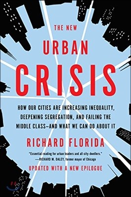 The New Urban Crisis: How Our Cities Are Increasing Inequality, Deepening Segregation, and Failing the Middle Class-And What We Can Do about It