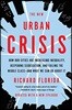 The New Urban Crisis: How Our Cities Are Increasing Inequality, Deepening Segregation, and Failing the Middle Class-And What We Can Do about It