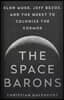 The Space Barons: Elon Musk, Jeff Bezos, and the Quest to Colonize the Cosmos