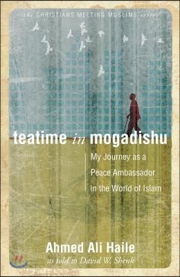 Teatime in Mogadishu: My Journey as a Peace Ambassador in the World of Islam