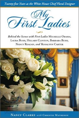 My First Ladies: Thirty Years as the White House Chief Floral Designer