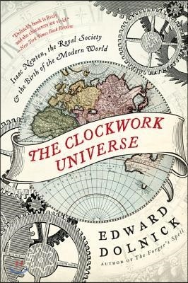 The Clockwork Universe: Isaac Newton, the Royal Society, and the Birth of the Modern World