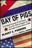 Bay of Pigs: A Firsthand Account of the Mission by a U.S. Pilot in Support of the Cuban Invasion Force in 1961